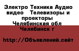 Электро-Техника Аудио-видео - Телевизоры и проекторы. Челябинская обл.,Челябинск г.